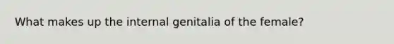 What makes up the internal genitalia of the female?