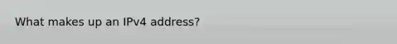 What makes up an IPv4 address?