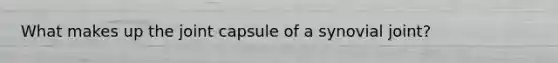 What makes up the joint capsule of a synovial joint?