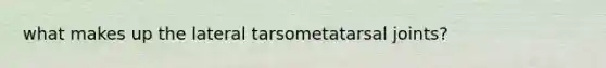 what makes up the lateral tarsometatarsal joints?