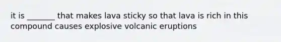 it is _______ that makes lava sticky so that lava is rich in this compound causes explosive volcanic eruptions