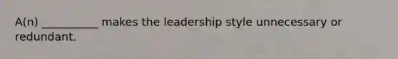 A(n) __________ makes the leadership style unnecessary or redundant.