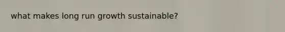 what makes long run growth sustainable?