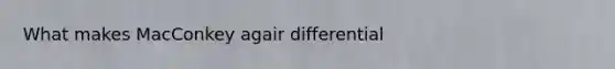 What makes MacConkey agair differential