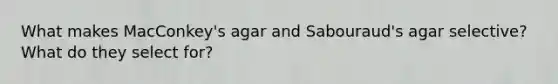 What makes MacConkey's agar and Sabouraud's agar selective? What do they select for?