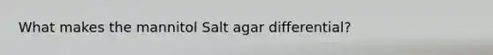 What makes the mannitol Salt agar differential?