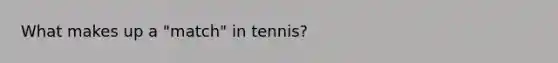 What makes up a "match" in tennis?