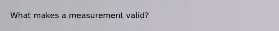 What makes a measurement valid?