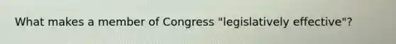 What makes a member of Congress "legislatively effective"?