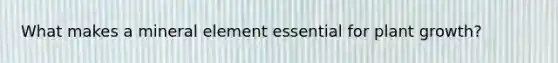 What makes a mineral element essential for plant growth?