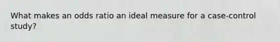 What makes an odds ratio an ideal measure for a case-control study?