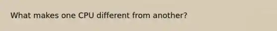 What makes one CPU different from another?