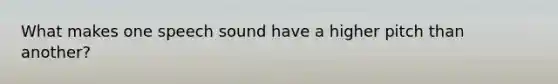 What makes one speech sound have a higher pitch than another?
