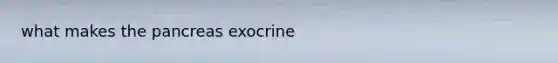 what makes the pancreas exocrine