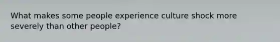 What makes some people experience culture shock more severely than other people?