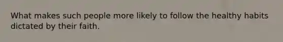 What makes such people more likely to follow the healthy habits dictated by their faith.