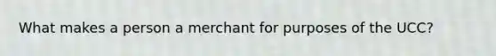 What makes a person a merchant for purposes of the UCC?