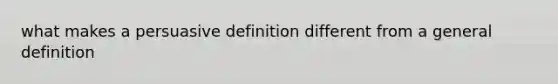 what makes a persuasive definition different from a general definition