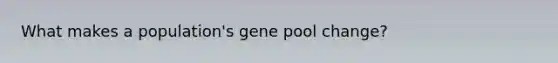 What makes a population's gene pool change?