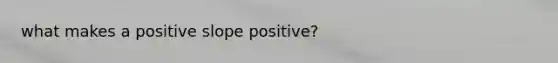 what makes a positive slope positive?