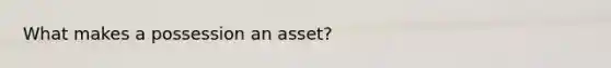 What makes a possession an asset?