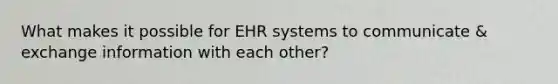 What makes it possible for EHR systems to communicate & exchange information with each other?