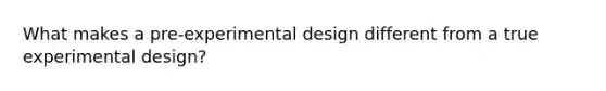 What makes a pre-experimental design different from a true experimental design?