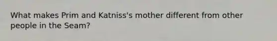 What makes Prim and Katniss's mother different from other people in the Seam?