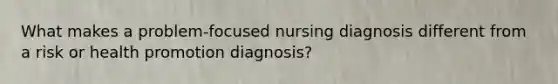 What makes a problem-focused nursing diagnosis different from a risk or health promotion diagnosis?