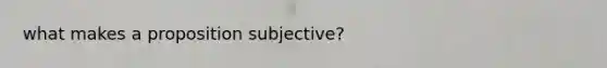 what makes a proposition subjective?