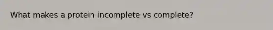 What makes a protein incomplete vs complete?