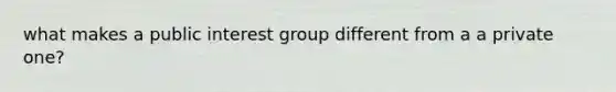 what makes a public interest group different from a a private one?