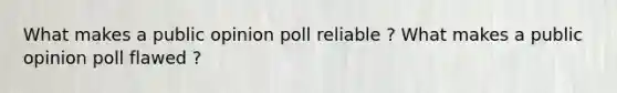 What makes a public opinion poll reliable ? What makes a public opinion poll flawed ?