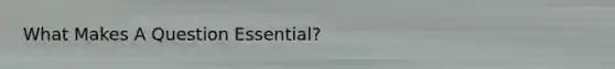 What Makes A Question Essential?