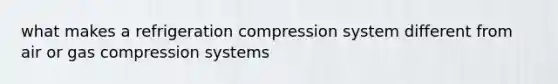 what makes a refrigeration compression system different from air or gas compression systems