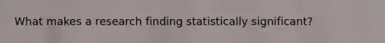 What makes a research finding statistically significant?