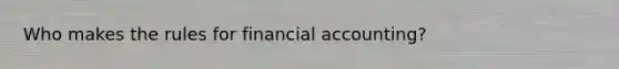 Who makes the rules for financial accounting?