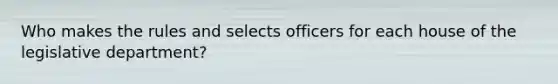 Who makes the rules and selects officers for each house of the legislative department?