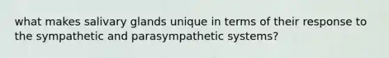 what makes salivary glands unique in terms of their response to the sympathetic and parasympathetic systems?