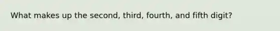 What makes up the second, third, fourth, and fifth digit?