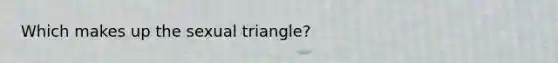 Which makes up the sexual triangle?