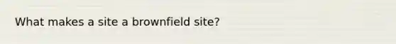 What makes a site a brownfield site?