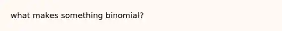 what makes something binomial?