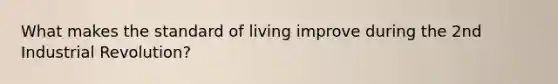 What makes the standard of living improve during the 2nd Industrial Revolution?