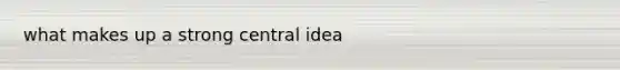 what makes up a strong central idea