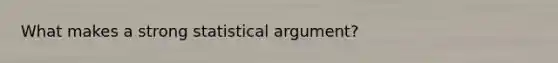 What makes a strong statistical argument?