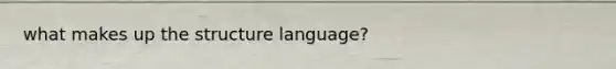 what makes up the structure language?