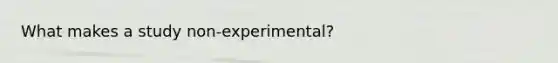 What makes a study non-experimental?