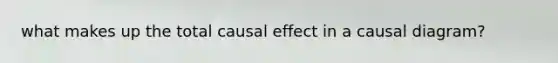 what makes up the total causal effect in a causal diagram?