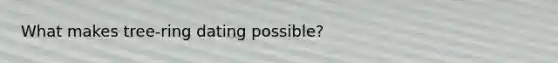 What makes tree-ring dating possible?